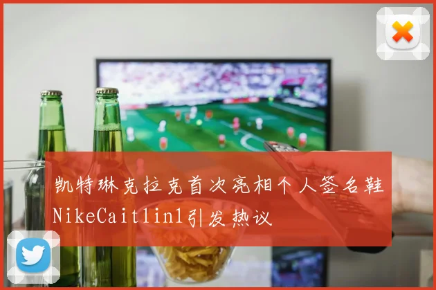 凯特琳克拉克首次亮相个人签名鞋NikeCaitlin1引发热议