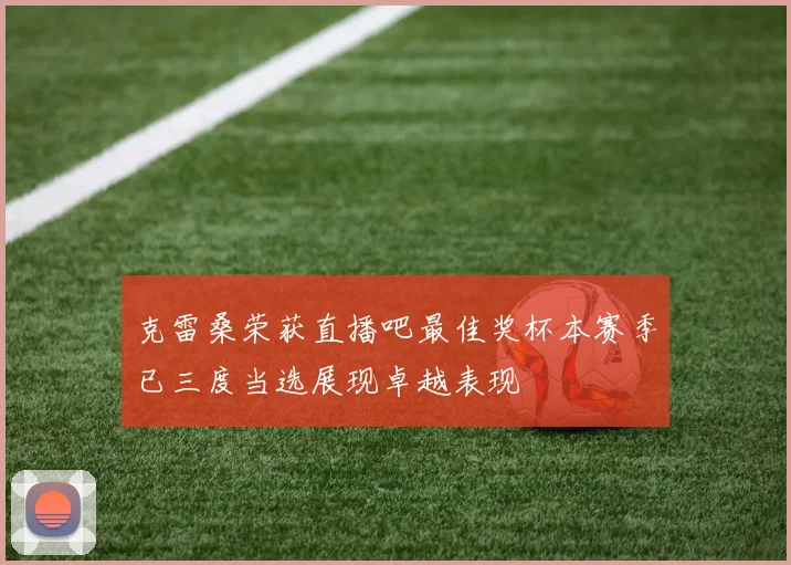 克雷桑荣获直播吧最佳奖杯本赛季已三度当选展现卓越表现