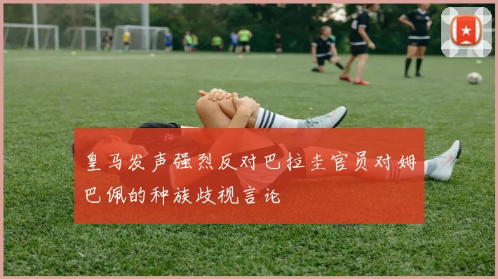 皇马发声强烈反对巴拉圭官员对姆巴佩的种族歧视言论